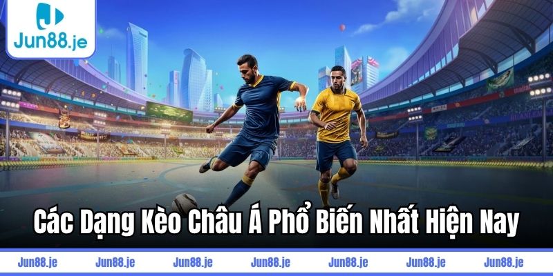 Các dạng kèo châu Á phổ biến nhất hiện nay